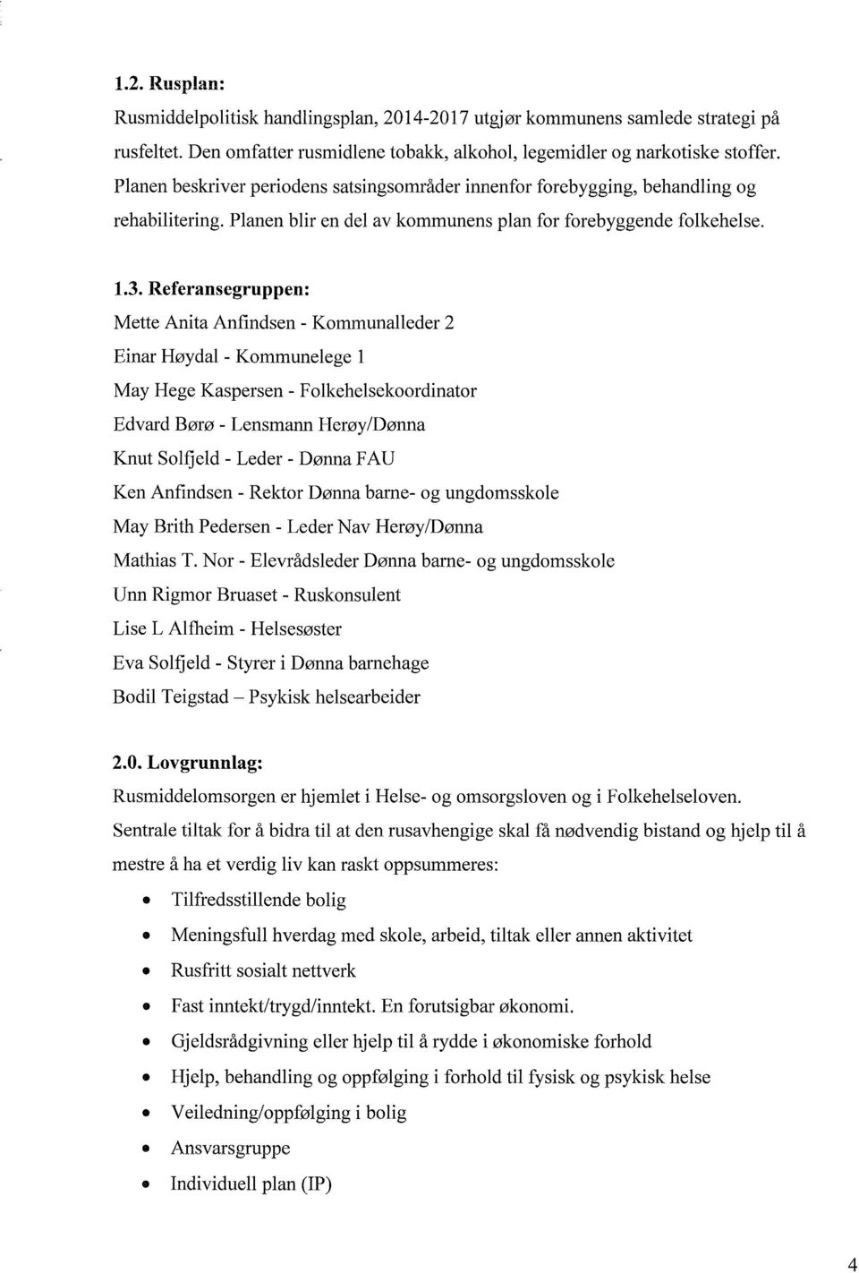 Referansegruppen: Mette Anita Anfindsen - Kommunalleder 2 Einar Høydal - Kommunelege 1 May Hege Kaspersen - Folkehelsekoordinator Edvard Børø - Lensmann Herøy/Dønna Knut Solfield - Leder - Dønna FAU