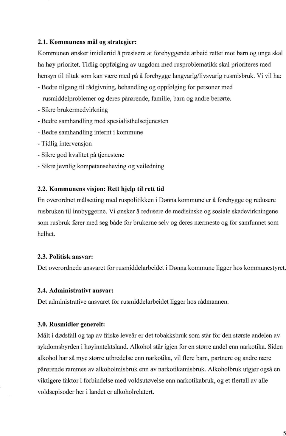 Vi vil ha: Bedre tilgang til rådgivning, behandling og oppfølging for personer med rusmiddelproblemer og deres pårørende, familie, barn og andre berørte.