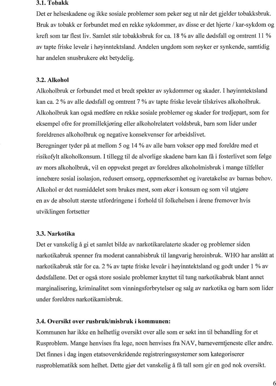 18 % av alle dødsfall og omtrent 11 % av tapte friske leveår i høyinntektsland. Andelen ungdom som røyker er synkende, samtidig har andelen snusbrukere økt betydelig. 3.2.