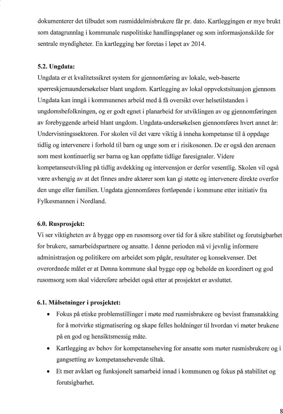 Kartlegging av lokal oppvekstsituasjon gjennom Ungdata kan inngå i kommunenes arbeid med å få oversikt over helsetilstanden i ungdomsbefolkningen, og er godt egnet i planarbeid for utviklingen av og