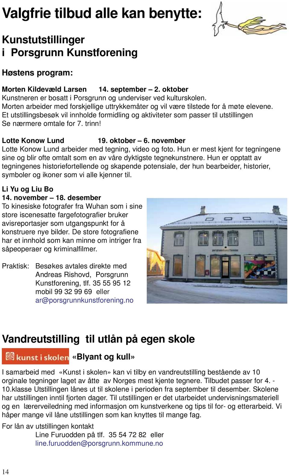 Et utstillingsbesøk vil innholde formidling og aktiviteter som passer til utstillingen Se nærmere omtale for 7. trinn! Lotte Konow Lund 19. oktober 6.