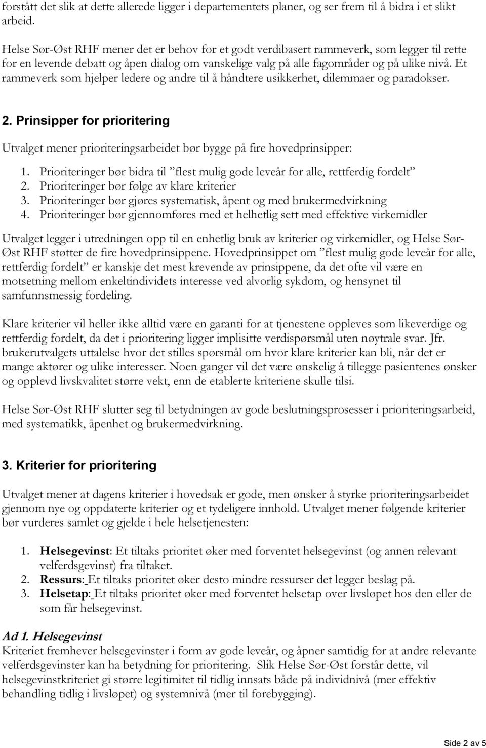 Et rammeverk som hjelper ledere og andre til å håndtere usikkerhet, dilemmaer og paradokser. 2. Prinsipper for prioritering Utvalget mener prioriteringsarbeidet bør bygge på fire hovedprinsipper: 1.