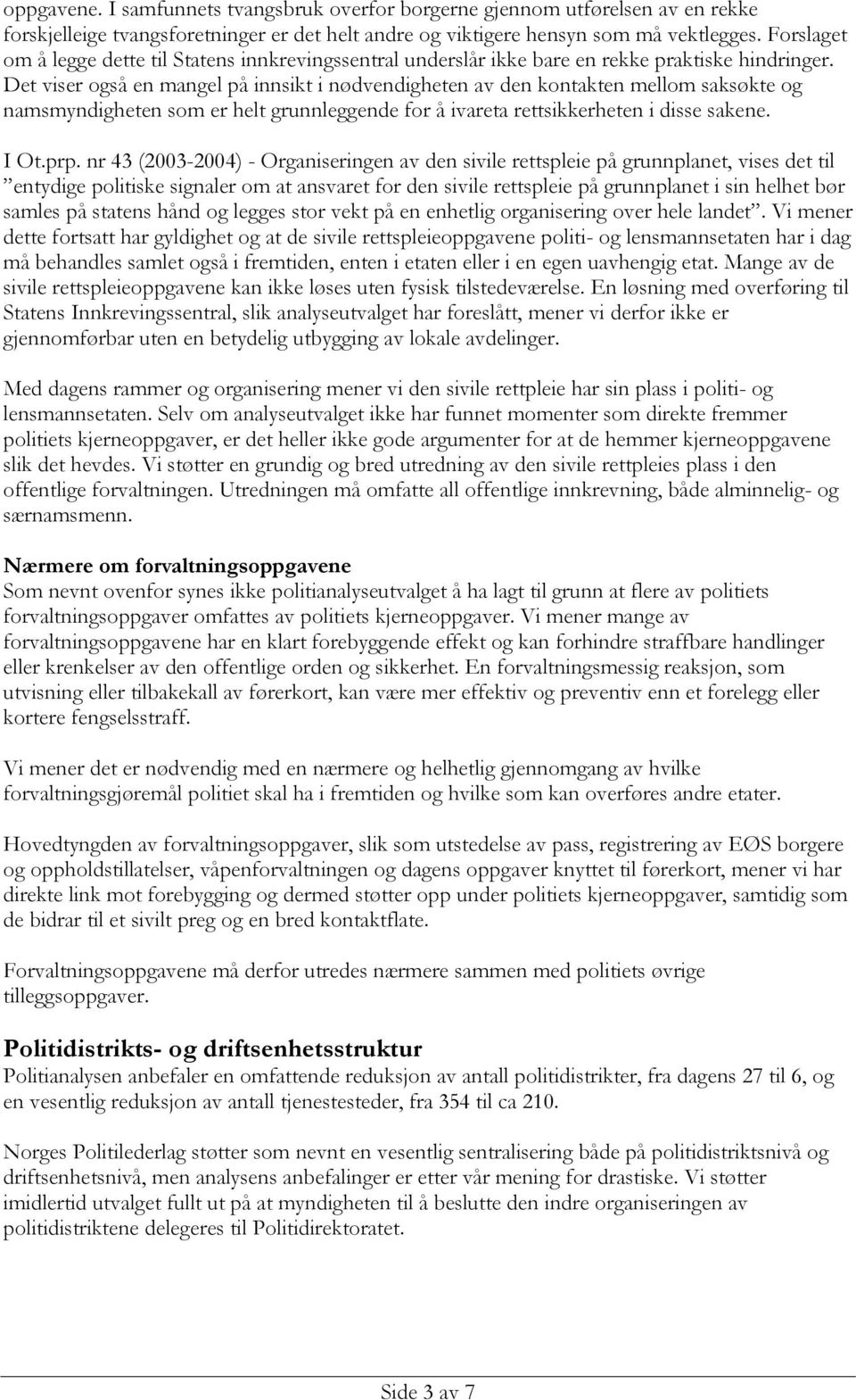 Det viser også en mangel på innsikt i nødvendigheten av den kontakten mellom saksøkte og namsmyndigheten som er helt grunnleggende for å ivareta rettsikkerheten i disse sakene. I Ot.prp.