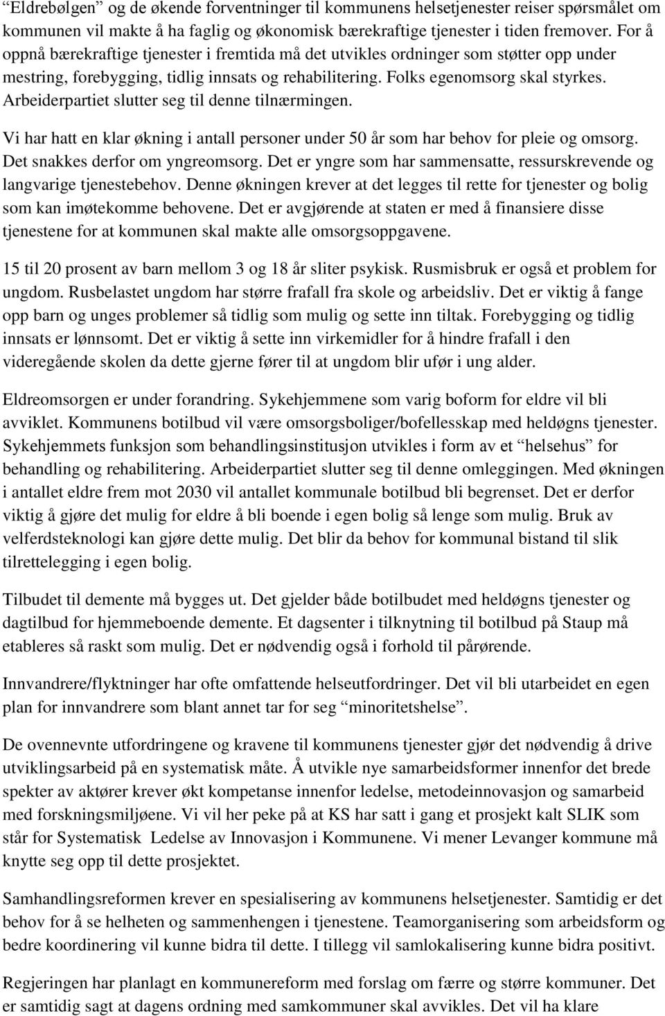 Arbeiderpartiet slutter seg til denne tilnærmingen. Vi har hatt en klar økning i antall personer under 50 år som har behov for pleie og omsorg. Det snakkes derfor om yngreomsorg.