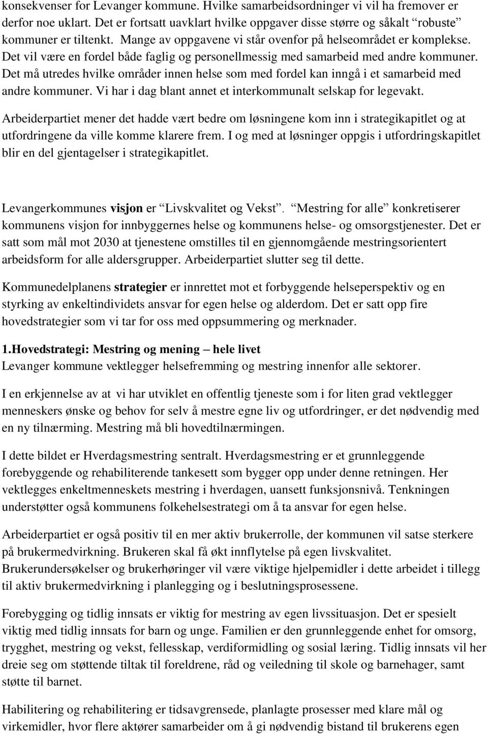 Det må utredes hvilke områder innen helse som med fordel kan inngå i et samarbeid med andre kommuner. Vi har i dag blant annet et interkommunalt selskap for legevakt.