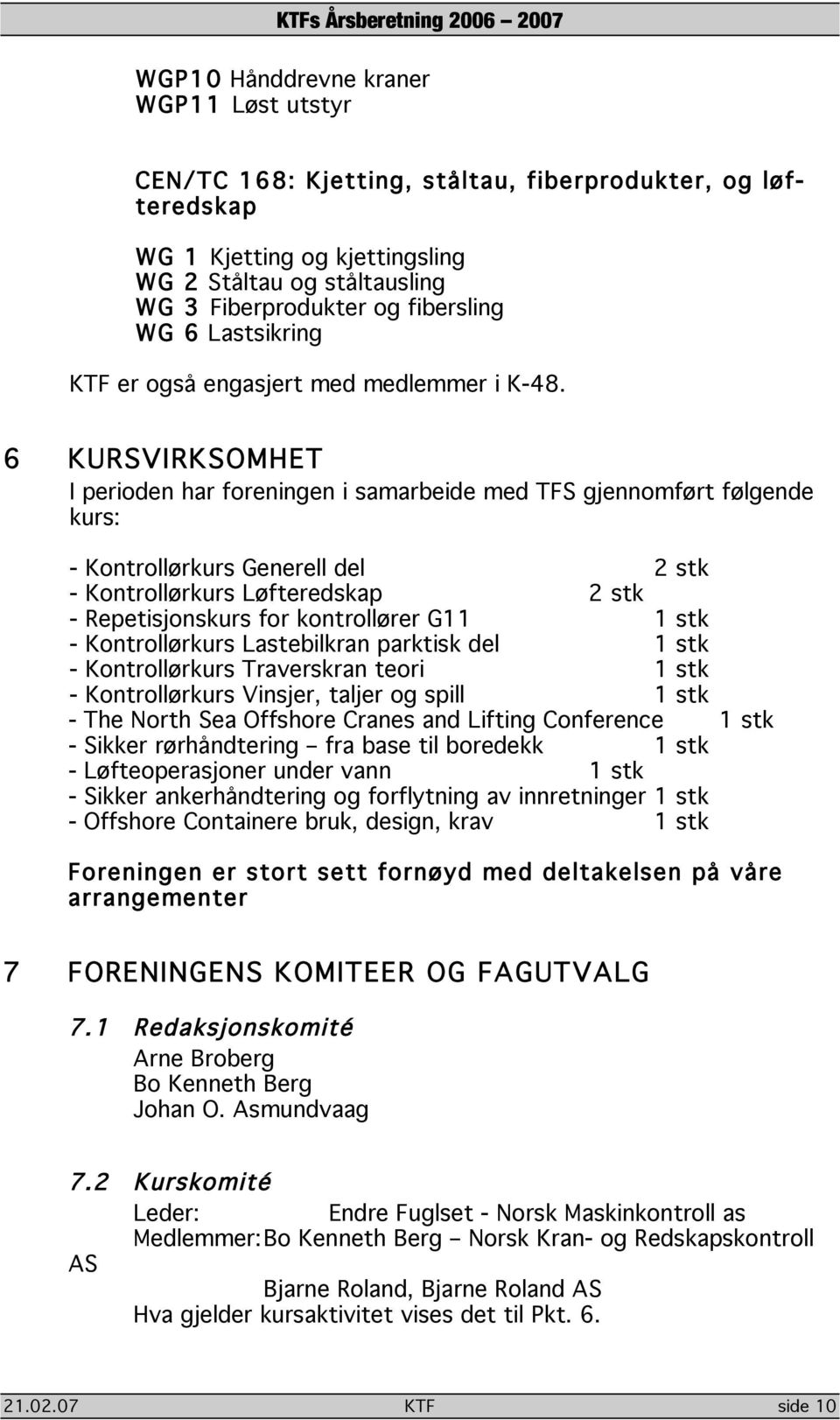 6 KURSVIRKSOMHET I perioden har foreningen i samarbeide med TFS gjennomført følgende kurs: - Kontrollørkurs Generell del 2 stk - Kontrollørkurs Løfteredskap 2 stk - Repetisjonskurs for kontrollører