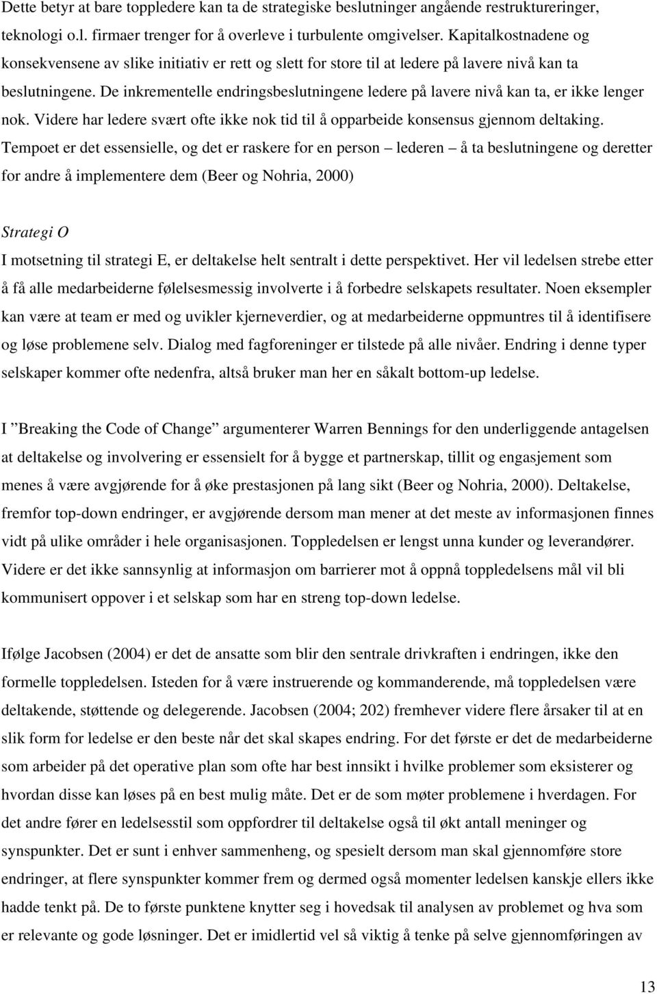 De inkrementelle endringsbeslutningene ledere på lavere nivå kan ta, er ikke lenger nok. Videre har ledere svært ofte ikke nok tid til å opparbeide konsensus gjennom deltaking.