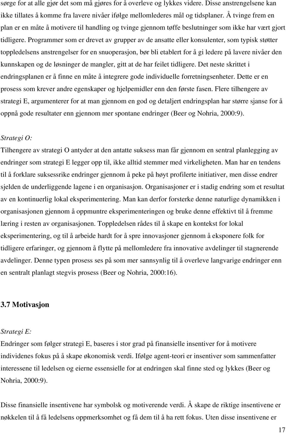 Programmer som er drevet av grupper av de ansatte eller konsulenter, som typisk støtter toppledelsens anstrengelser for en snuoperasjon, bør bli etablert for å gi ledere på lavere nivåer den