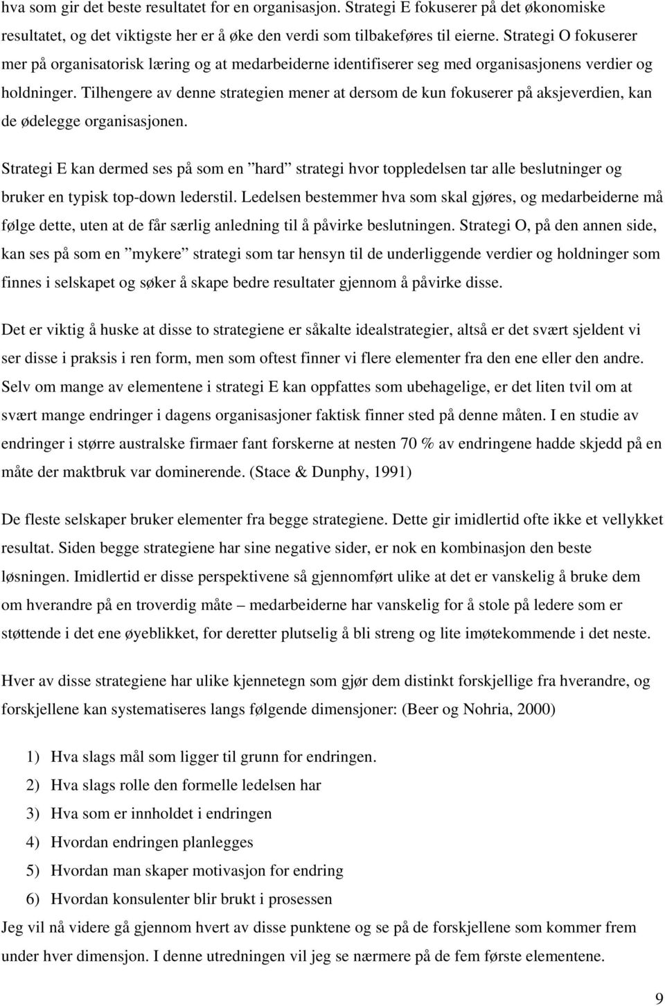 Tilhengere av denne strategien mener at dersom de kun fokuserer på aksjeverdien, kan de ødelegge organisasjonen.