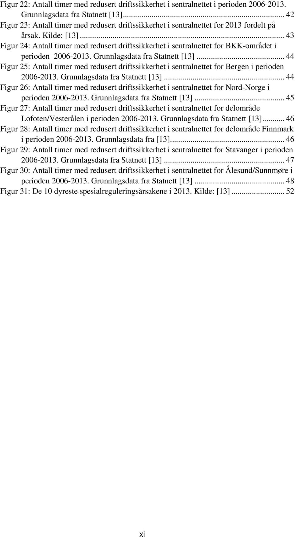 .. 43 Figur 24: Antall timer med redusert driftssikkerhet i sentralnettet for BKK-området i perioden 2006-2013. Grunnlagsdata fra Statnett [13].