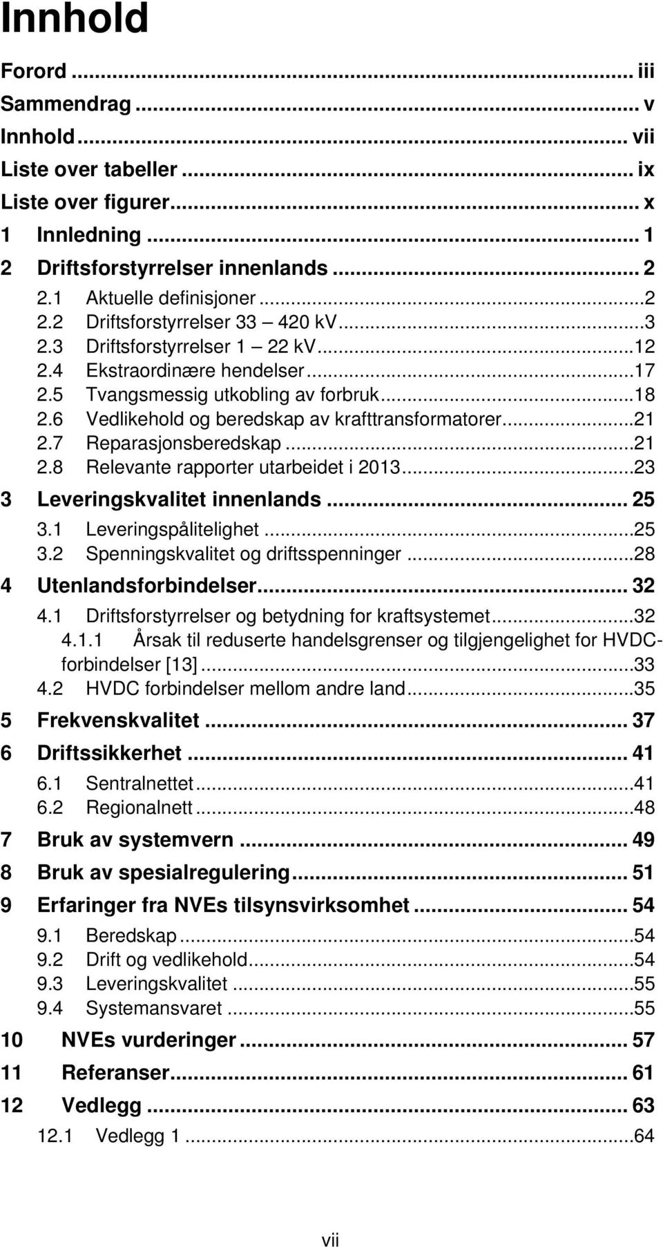 7 Reparasjonsberedskap... 21 2.8 Relevante rapporter utarbeidet i 2013... 23 3 Leveringskvalitet innenlands... 25 3.1 Leveringspålitelighet... 25 3.2 Spenningskvalitet og driftsspenninger.