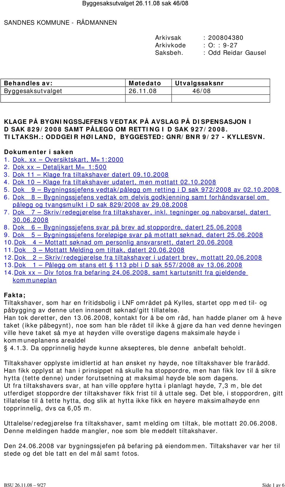 2008 4. Dok 10 Klage fra tiltakshaver udatert, men mottatt 02.10.2008 5. Dok 9 Bygningssjefens vedtak/pålegg om retting i D sak 972/2008 av 02.10.2008 6.