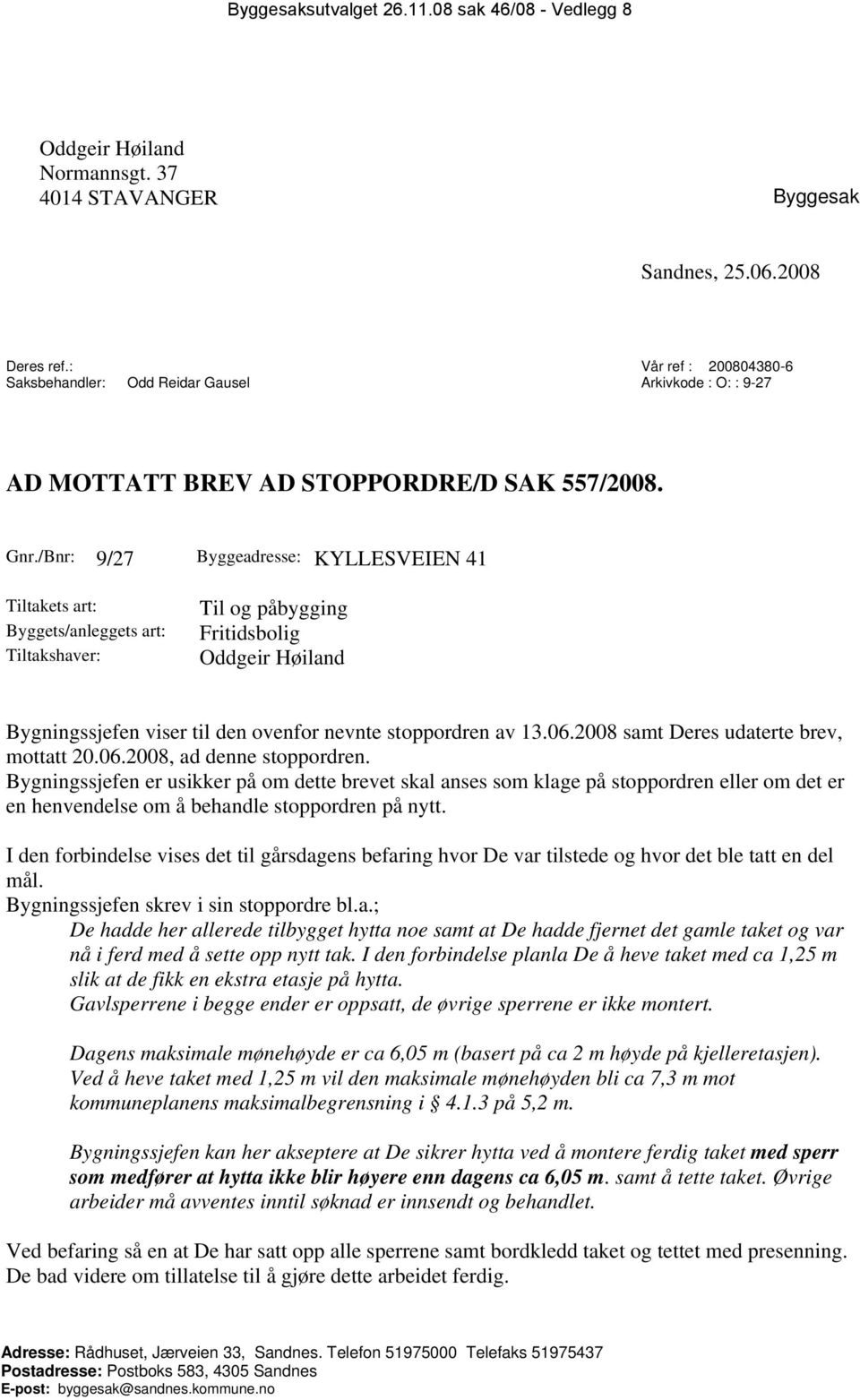 /Bnr: 9/27 Byggeadresse: KYLLESVEIEN 41 Tiltakets art: Byggets/anleggets art: Tiltakshaver: Til og påbygging Fritidsbolig Bygningssjefen viser til den ovenfor nevnte stoppordren av 13.06.