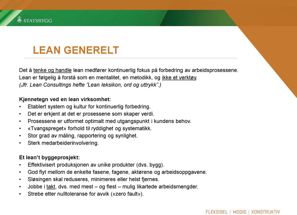 Prosessene er utformet optimalt med utgangspunkt i kundens behov. «Tvangspreget» forhold til ryddighet og systematikk. Stor grad av måling, rapportering og synlighet. Sterk medarbeiderinvolvering.