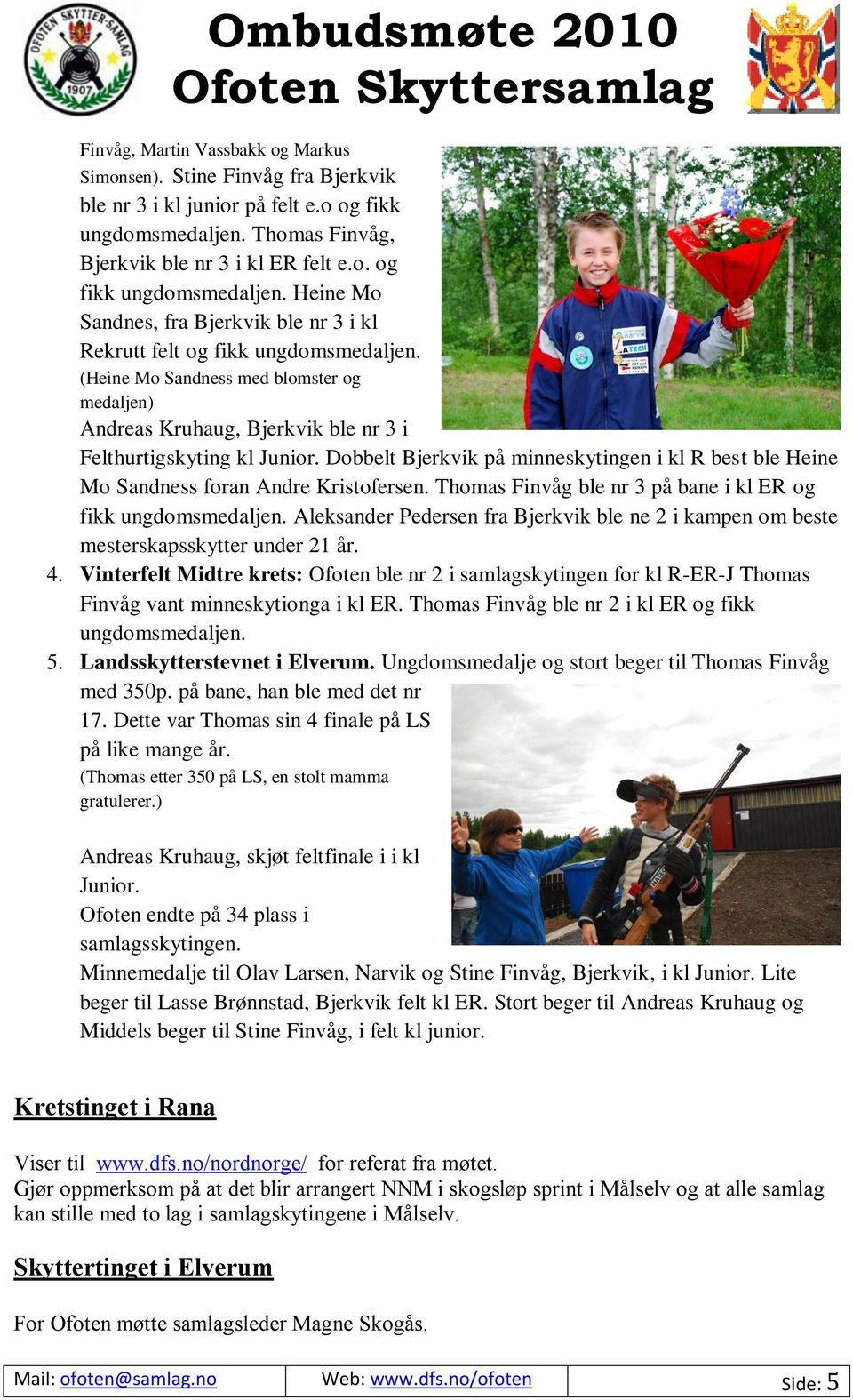 (Heine Mo Sandness med blomster og medaljen) Andreas Kruhaug, Bjerkvik ble nr 3 i Felthurtigskyting kl Junior.