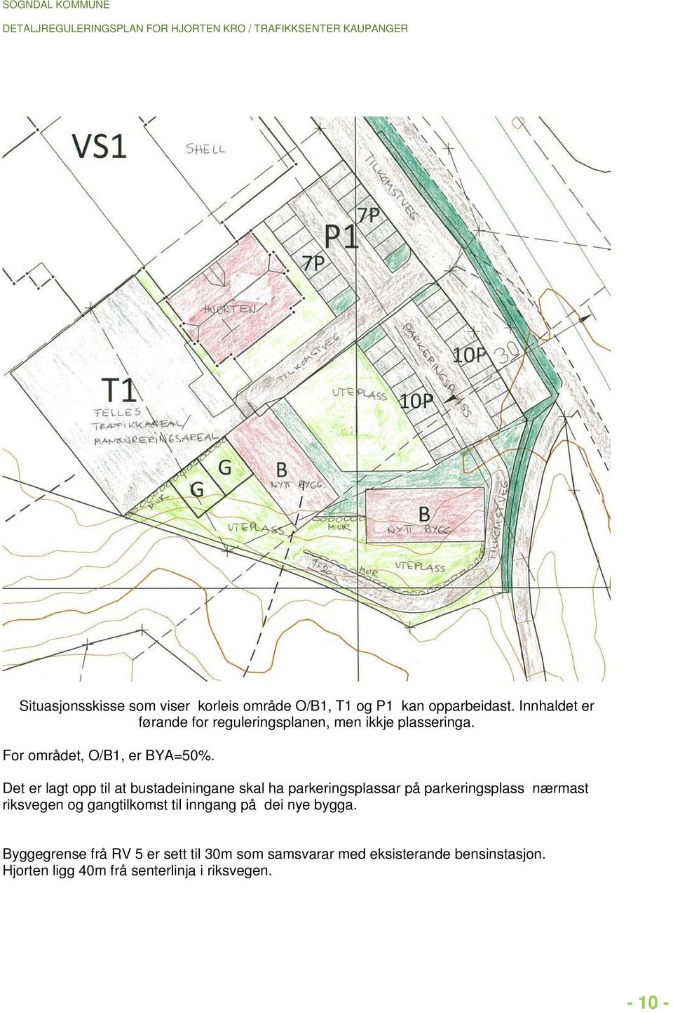 Det er lagt opp til at bustadeiningane skal ha parkeringsplassar på parkeringsplass nærmast riksvegen og