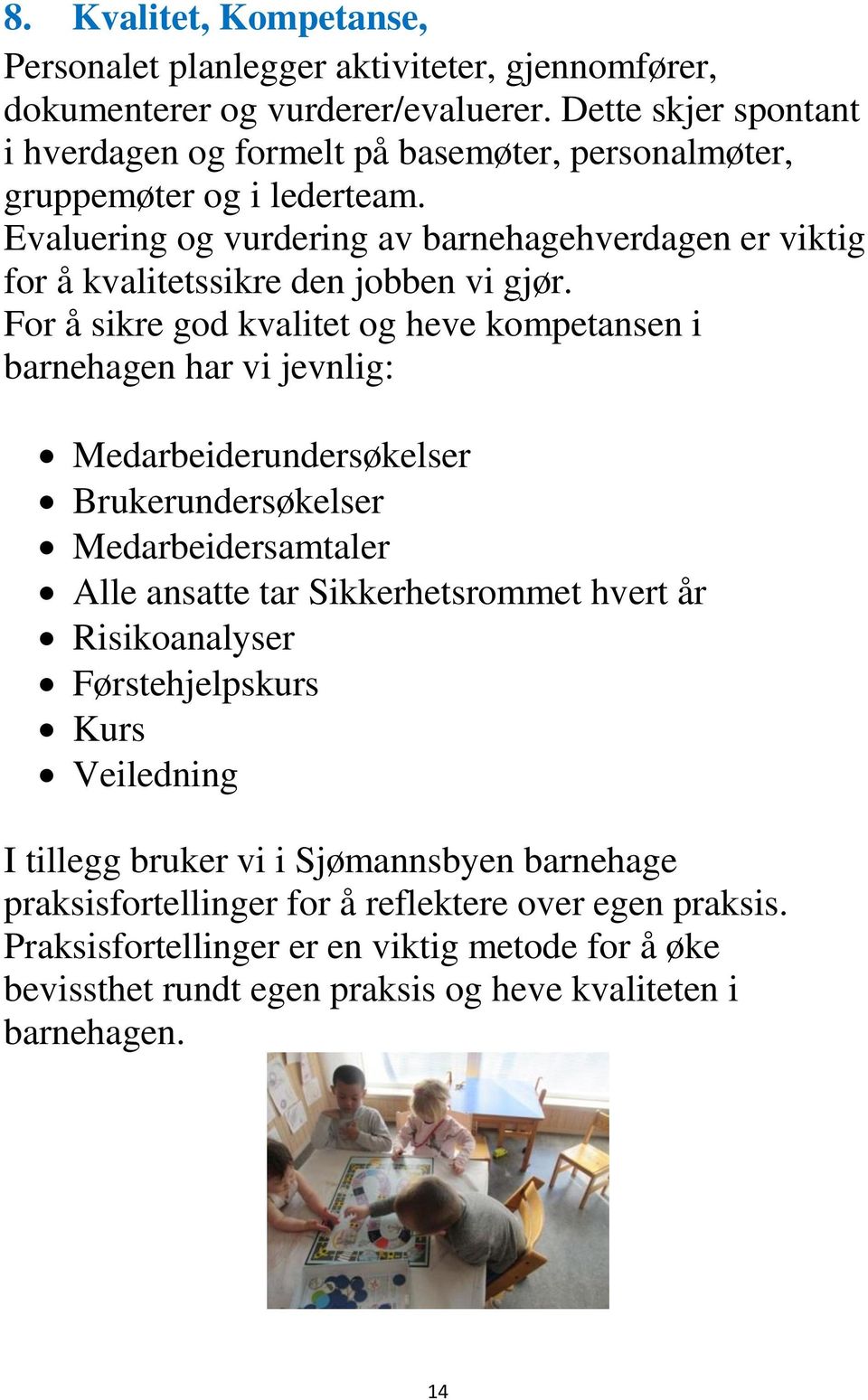 Evaluering og vurdering av barnehagehverdagen er viktig for å kvalitetssikre den jobben vi gjør.