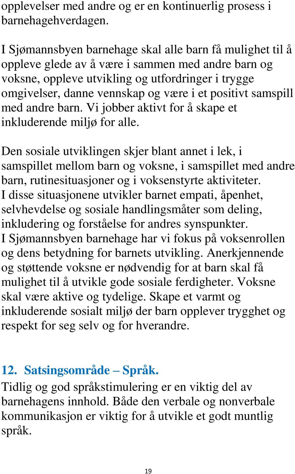 positivt samspill med andre barn. Vi jobber aktivt for å skape et inkluderende miljø for alle.