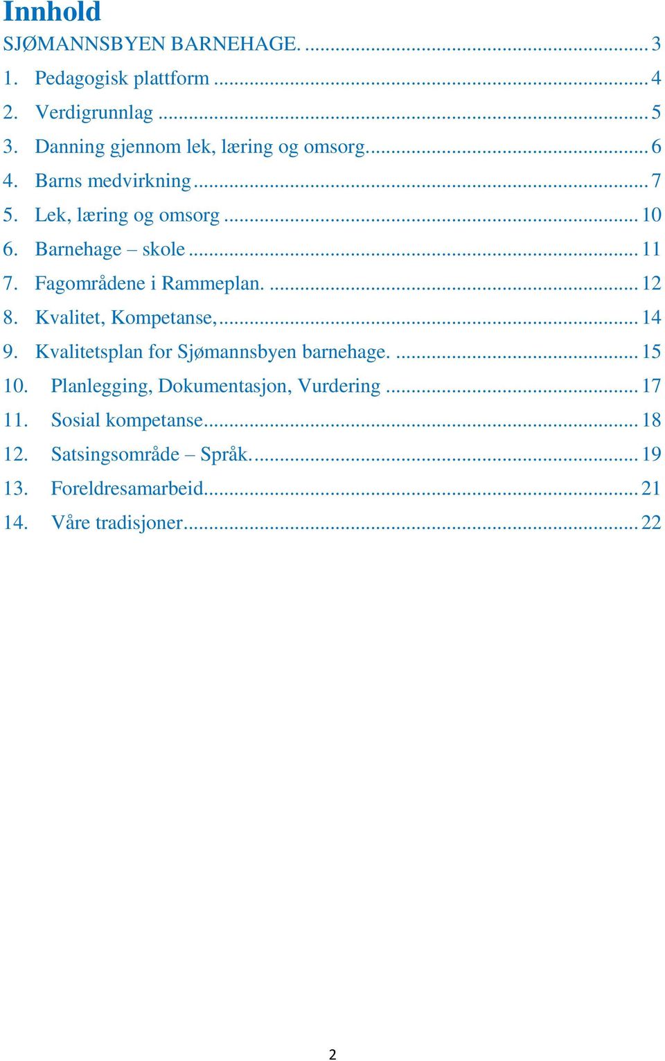 .. 11 7. Fagområdene i Rammeplan.... 12 8. Kvalitet, Kompetanse,... 14 9. Kvalitetsplan for Sjømannsbyen barnehage.... 15 10.