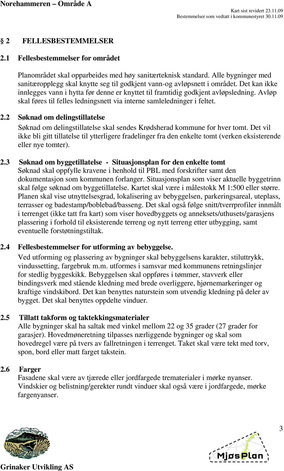 Avløp skal føres til felles ledningsnett via interne samleledninger i feltet. 2.2 Søknad om delingstillatelse Søknad om delingstillatelse skal sendes Krødsherad kommune for hver tomt.