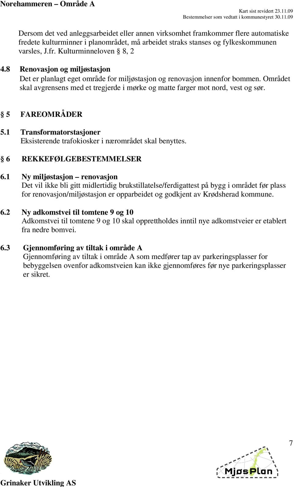 5 FAREOMRÅDER 5.1 Transformatorstasjoner Eksisterende trafokiosker i nærområdet skal benyttes. 6 REKKEFØLGEBESTEMMELSER 6.