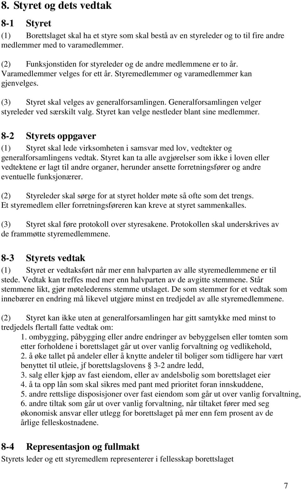 Generalforsamlingen velger styreleder ved særskilt valg. Styret kan velge nestleder blant sine medlemmer.