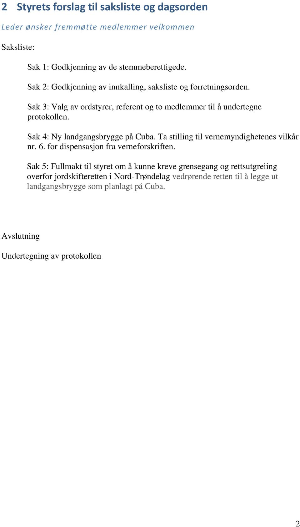 Sak 4: Ny landgangsbrygge på Cuba. Ta stilling til vernemyndighetenes vilkår nr. 6. for dispensasjon fra verneforskriften.