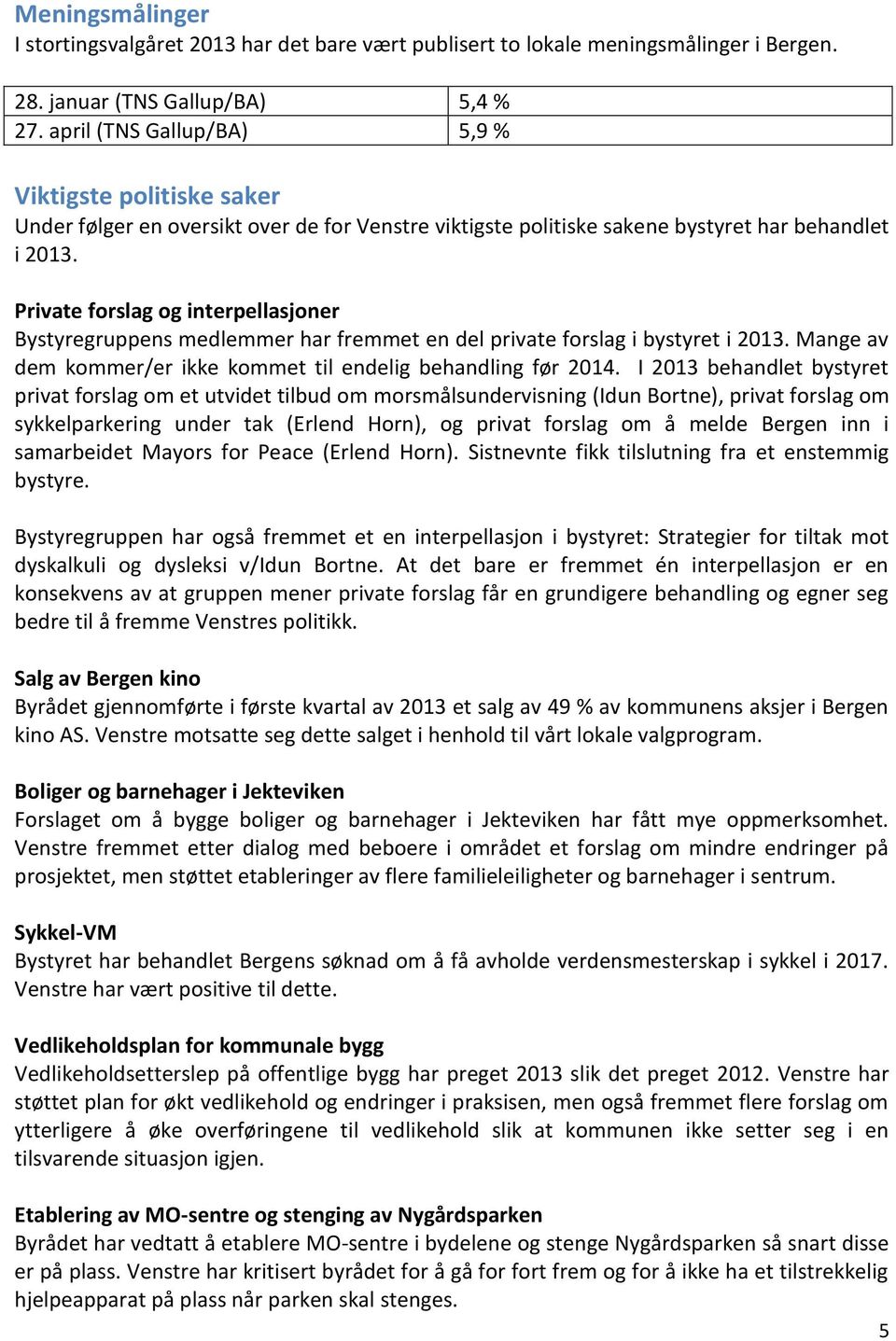 Private forslag og interpellasjoner Bystyregruppens medlemmer har fremmet en del private forslag i bystyret i 2013. Mange av dem kommer/er ikke kommet til endelig behandling før 2014.