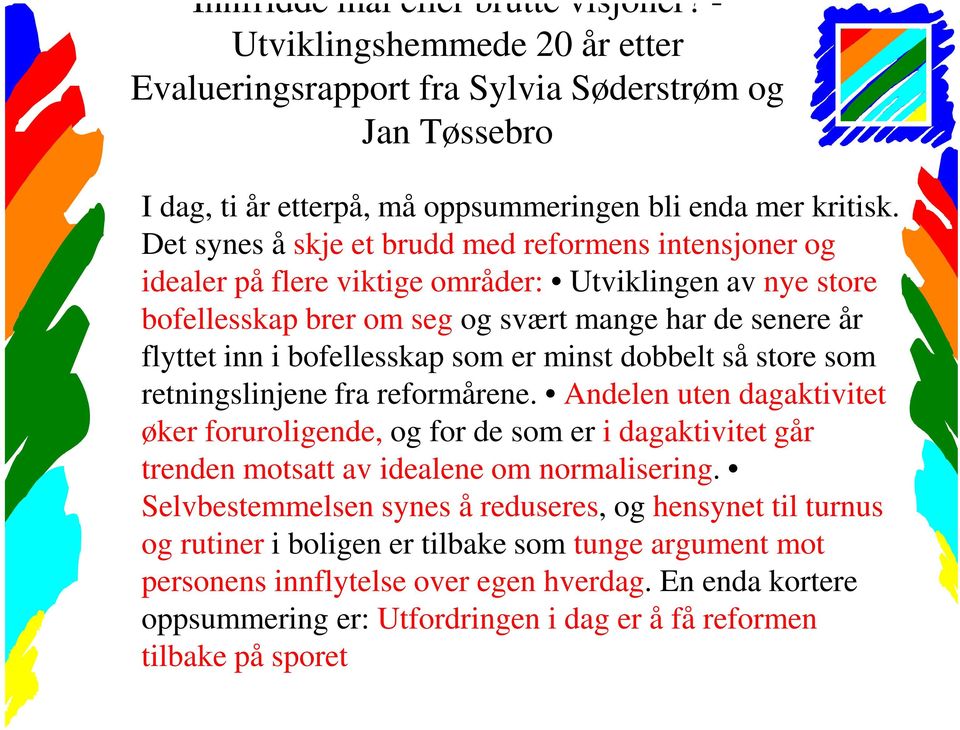 som er minst dobbelt så store som retningslinjene fra reformårene. Andelen uten dagaktivitet øker foruroligende, og for de som er i dagaktivitet går trenden motsatt av idealene om normalisering.