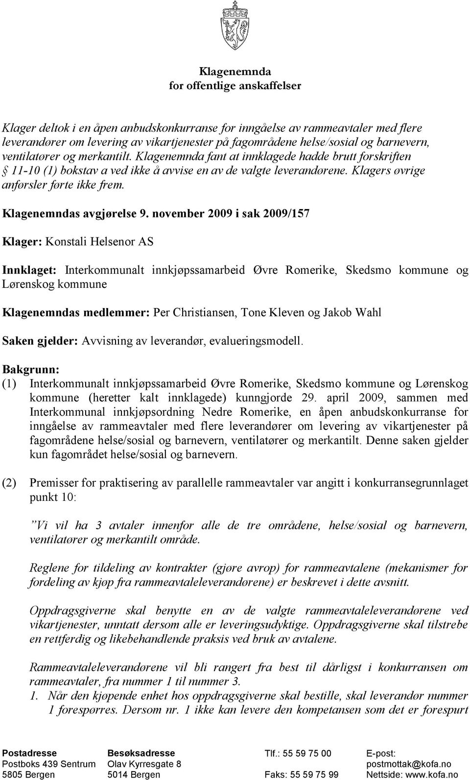 Klagers øvrige anførsler førte ikke frem. Klagenemndas avgjørelse 9.