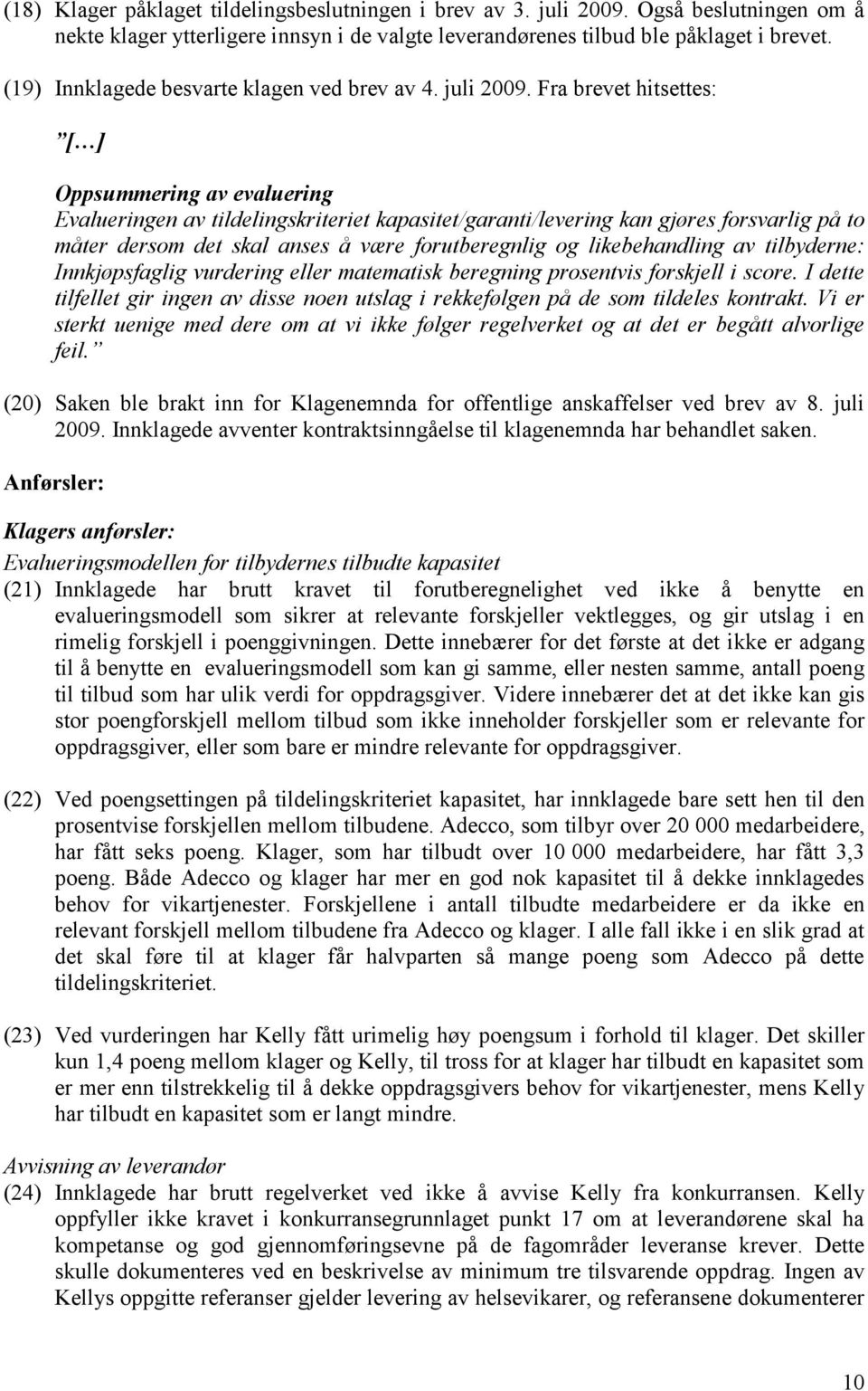 Fra brevet hitsettes: [ ] Oppsummering av evaluering Evalueringen av tildelingskriteriet kapasitet/garanti/levering kan gjøres forsvarlig på to måter dersom det skal anses å være forutberegnlig og