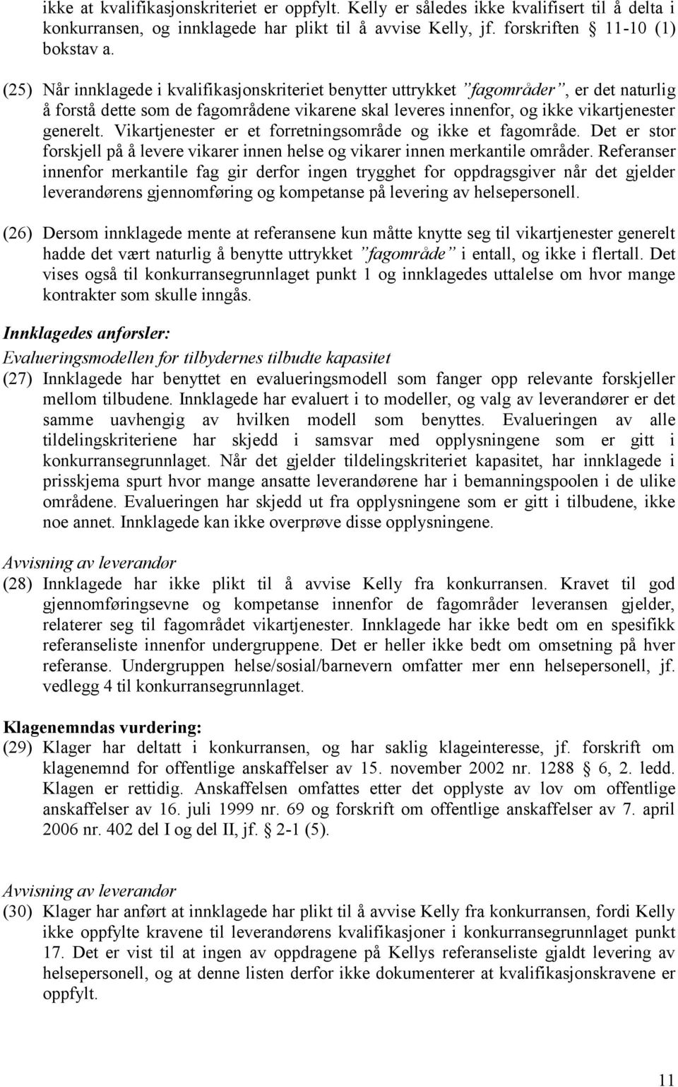 Vikartjenester er et forretningsområde og ikke et fagområde. Det er stor forskjell på å levere vikarer innen helse og vikarer innen merkantile områder.