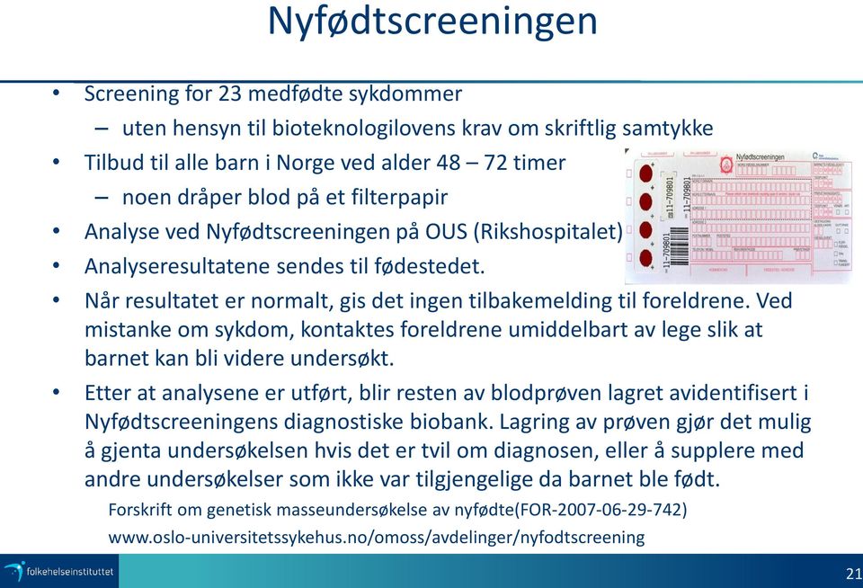 Ved mistanke om sykdom, kontaktes foreldrene umiddelbart av lege slik at barnet kan bli videre undersøkt.