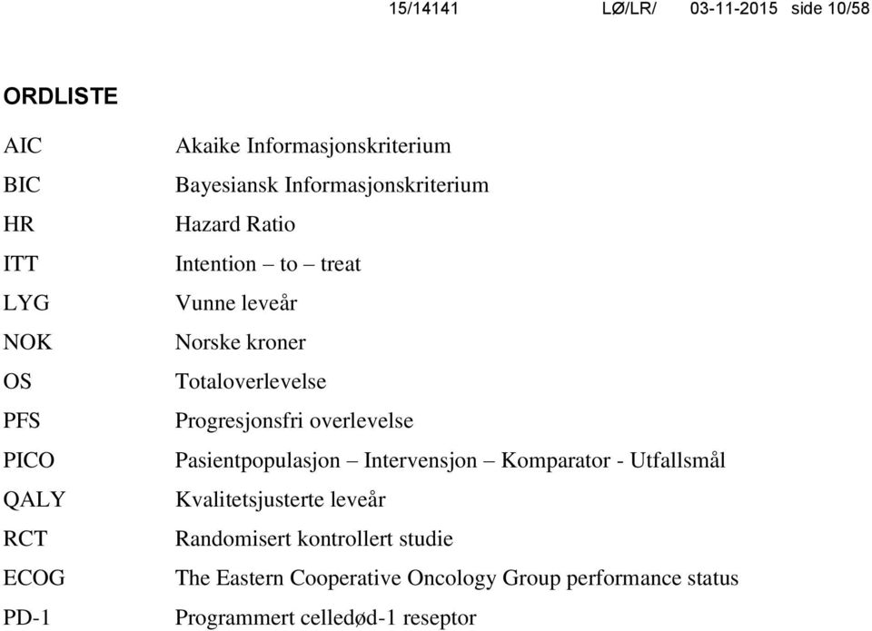 Totaloverlevelse Progresjonsfri overlevelse Pasientpopulasjon Intervensjon Komparator - Utfallsmål Kvalitetsjusterte