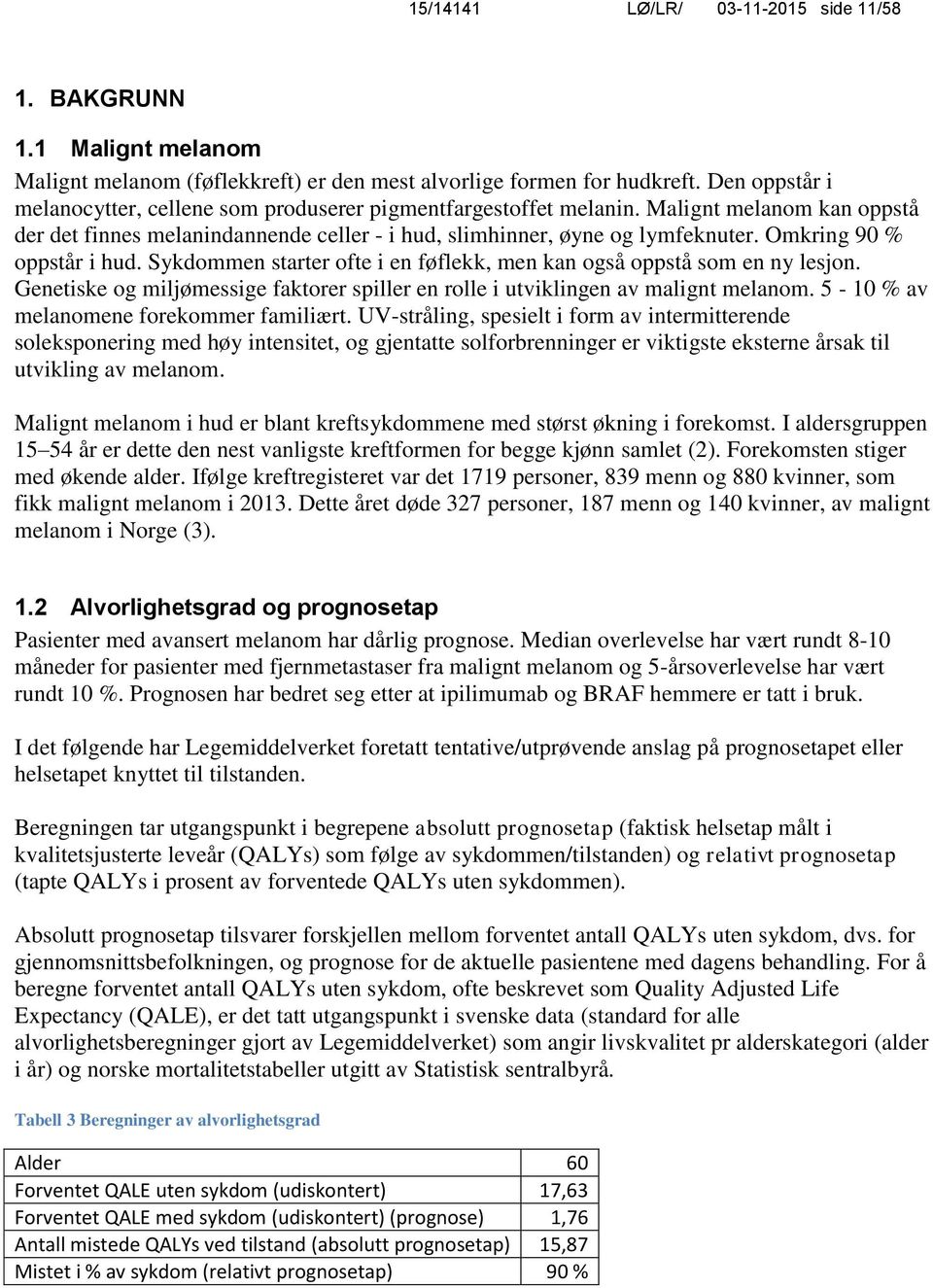 Omkring 90 % oppstår i hud. Sykdommen starter ofte i en føflekk, men kan også oppstå som en ny lesjon. Genetiske og miljømessige faktorer spiller en rolle i utviklingen av malignt melanom.