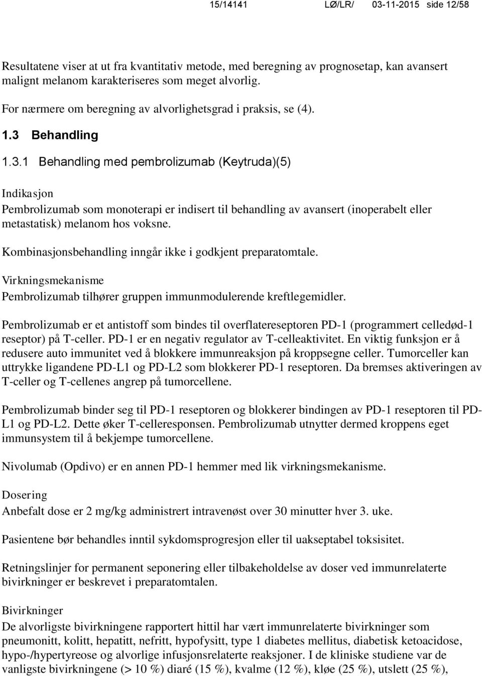 Behandling 1.3.1 Behandling med pembrolizumab (Keytruda)(5) Indikasjon Pembrolizumab som monoterapi er indisert til behandling av avansert (inoperabelt eller metastatisk) melanom hos voksne.