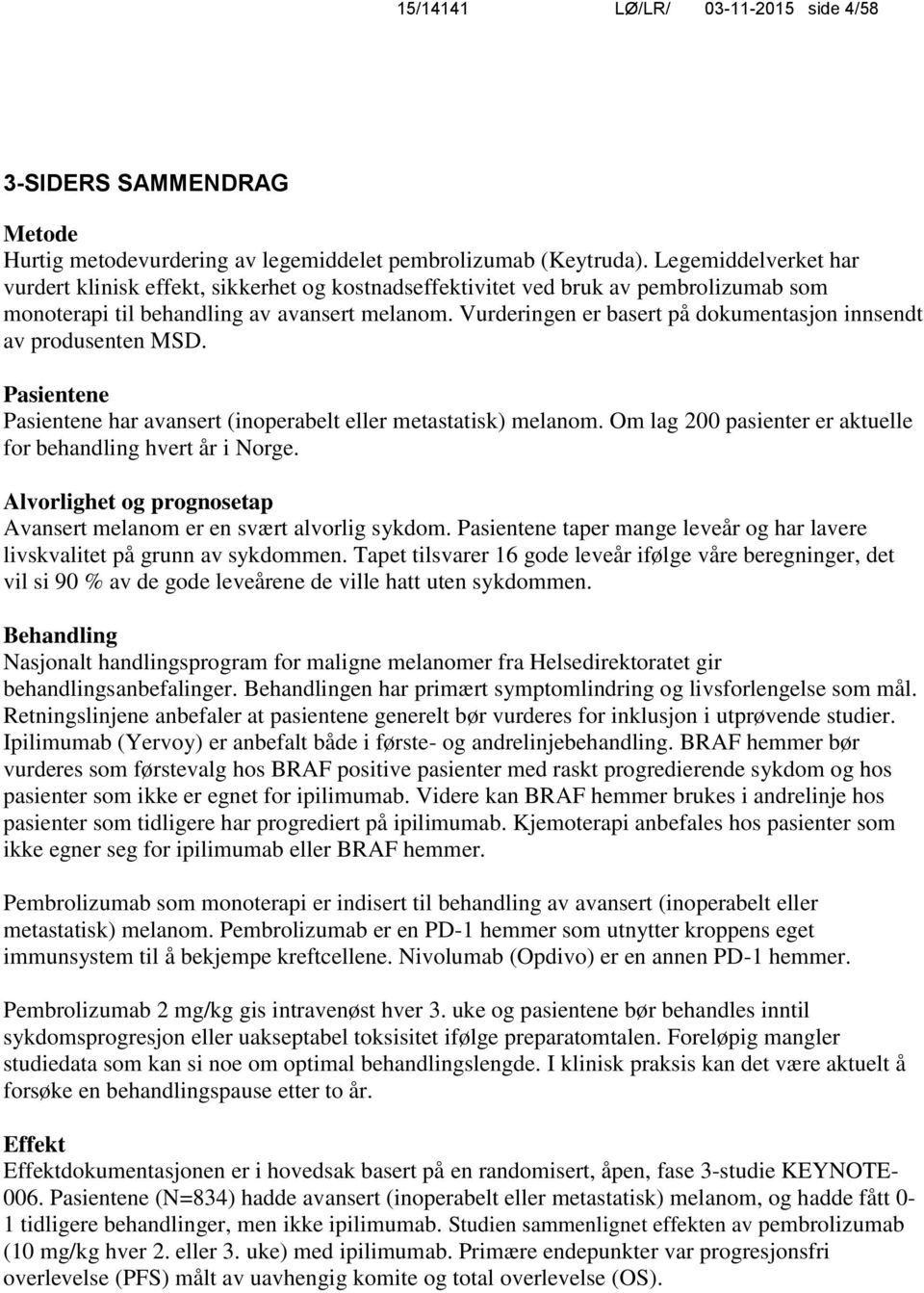 Vurderingen er basert på dokumentasjon innsendt av produsenten MSD. Pasientene Pasientene har avansert (inoperabelt eller metastatisk) melanom.