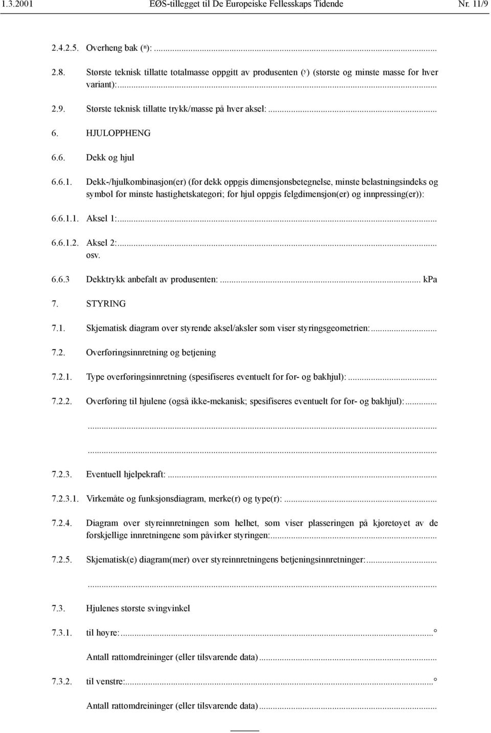 6.1. Dekk-/hjulkombinasjon(er) (for dekk oppgis dimensjonsbetegnelse, minste belastningsindeks og symbol for minste hastighetskategori; for hjul oppgis felgdimensjon(er) og innpressing(er)): 6.6.1.1. Aksel 1:.