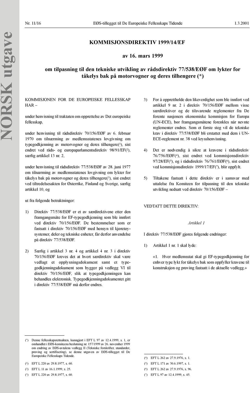 februar 1970 om tilnærming av medlemsstatenes lovgivning om typegodkjenning av motorvogner og deres tilhengere( 1 ), sist endret ved råds- og europaparlamentsdirektiv 98/91/EF( 2 ), særlig artikkel