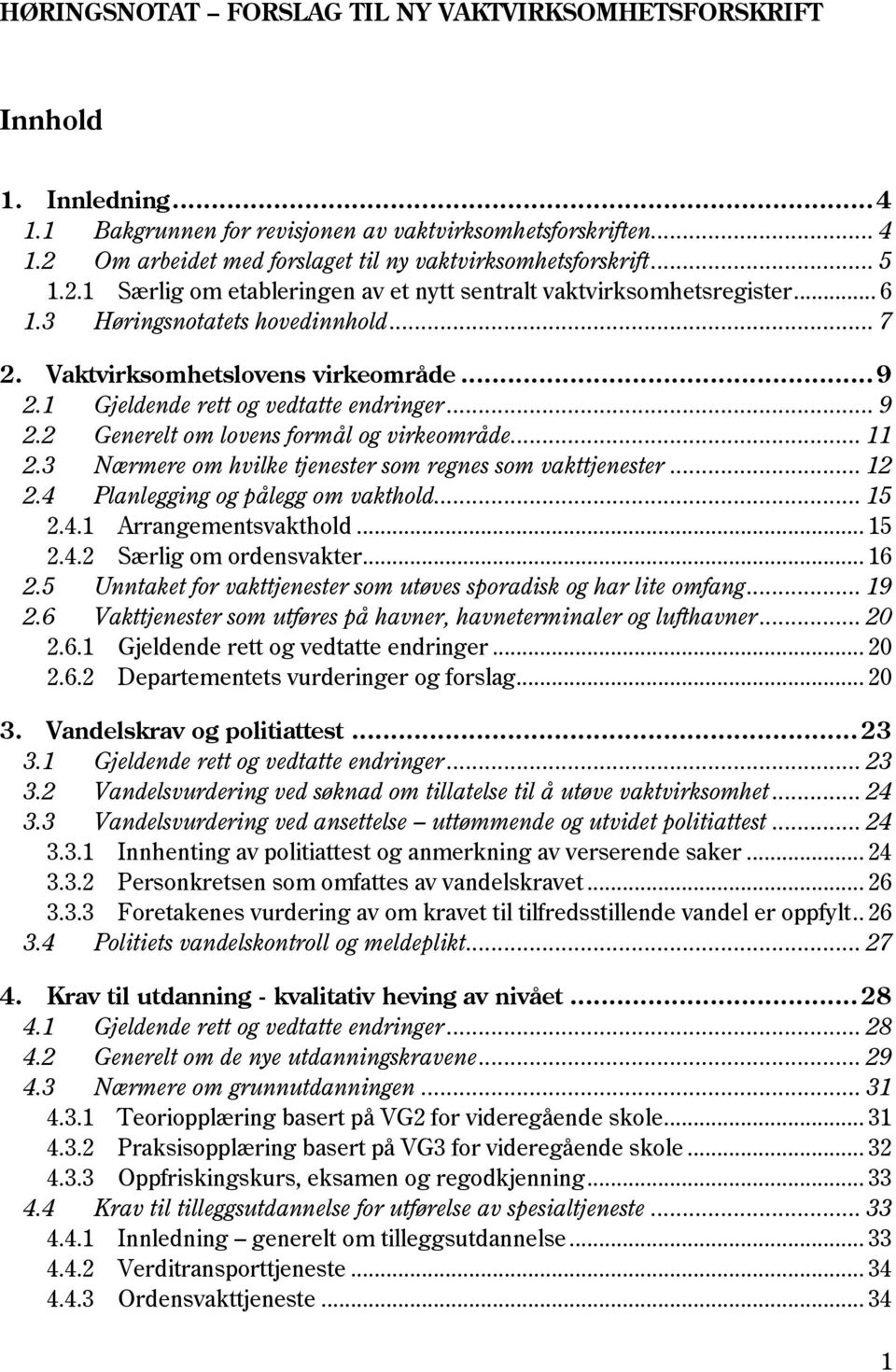 1 Gjeldende rett og vedtatte endringer... 9 2.2 Generelt om lovens formål og virkeområde... 11 2.3 Nærmere om hvilke tjenester som regnes som vakttjenester... 12 2.4 Planlegging og pålegg om vakthold.