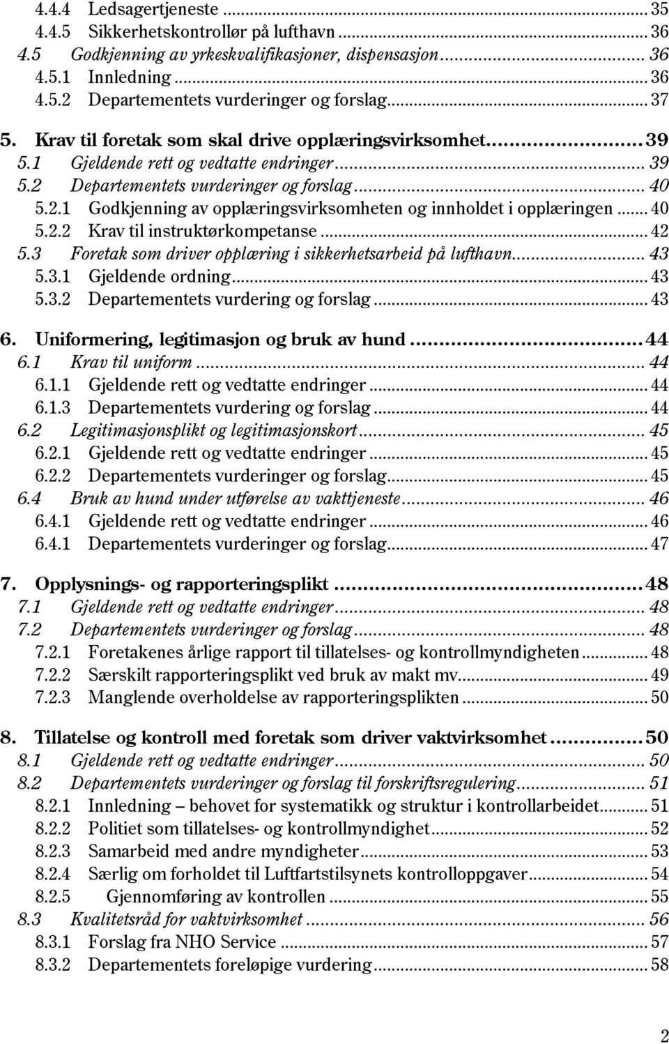 .. 40 5.2.2 Krav til instruktørkompetanse... 42 5.3 Foretak som driver opplæring i sikkerhetsarbeid på lufthavn... 43 5.3.1 Gjeldende ordning... 43 5.3.2 Departementets vurdering og forslag... 43 6.