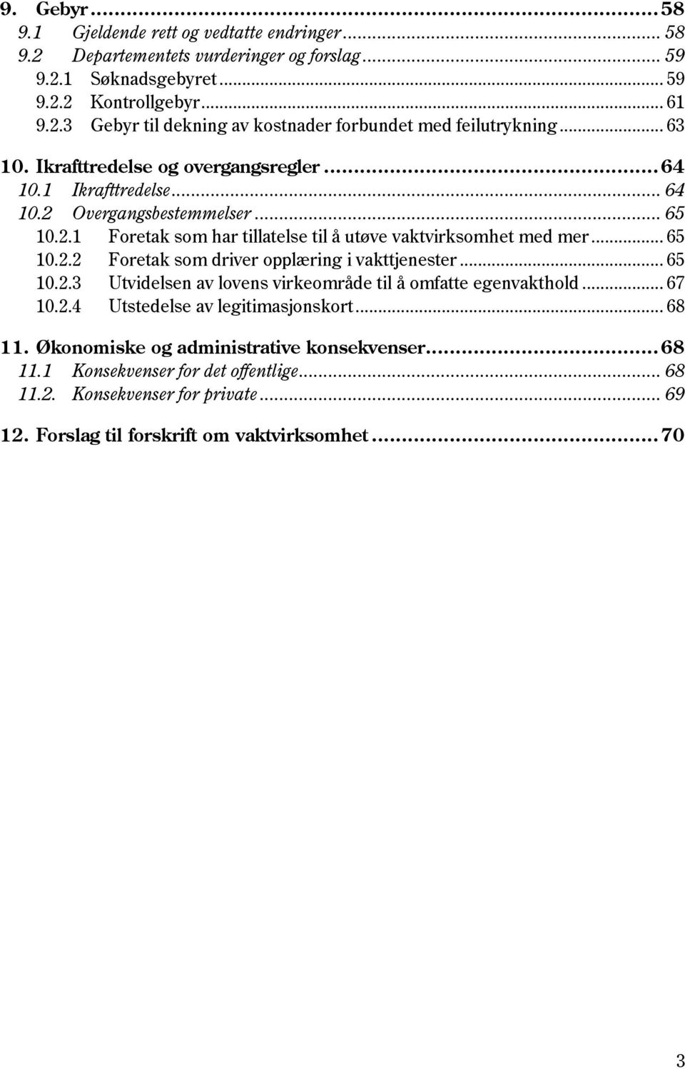 .. 65 10.2.3 Utvidelsen av lovens virkeområde til å omfatte egenvakthold... 67 10.2.4 Utstedelse av legitimasjonskort... 68 11. Økonomiske og administrative konsekvenser... 68 11.1 Konsekvenser for det offentlige.