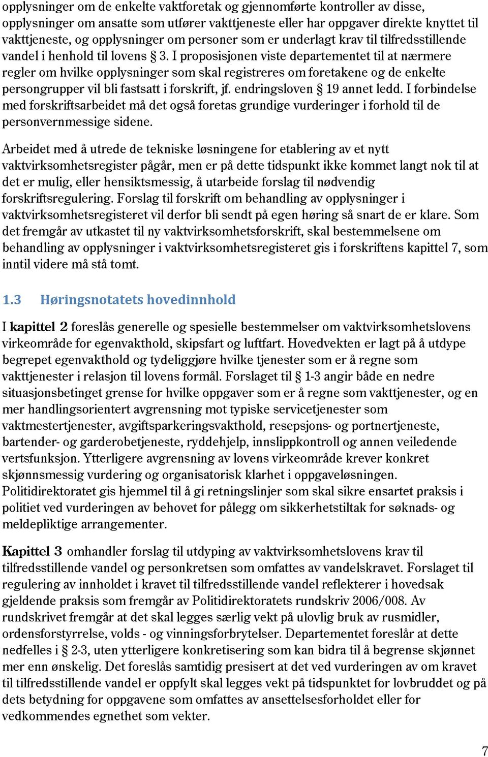 I proposisjonen viste departementet til at nærmere regler om hvilke opplysninger som skal registreres om foretakene og de enkelte persongrupper vil bli fastsatt i forskrift, jf.