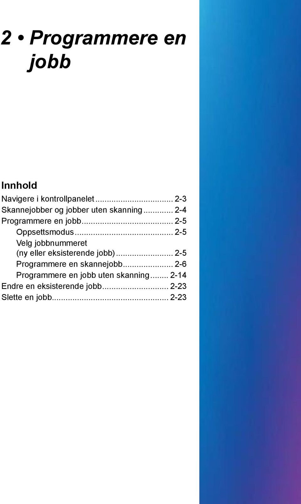 .. 2-5 Oppsettsmodus... 2-5 Velg jobbnummeret (ny eller eksisterende jobb).