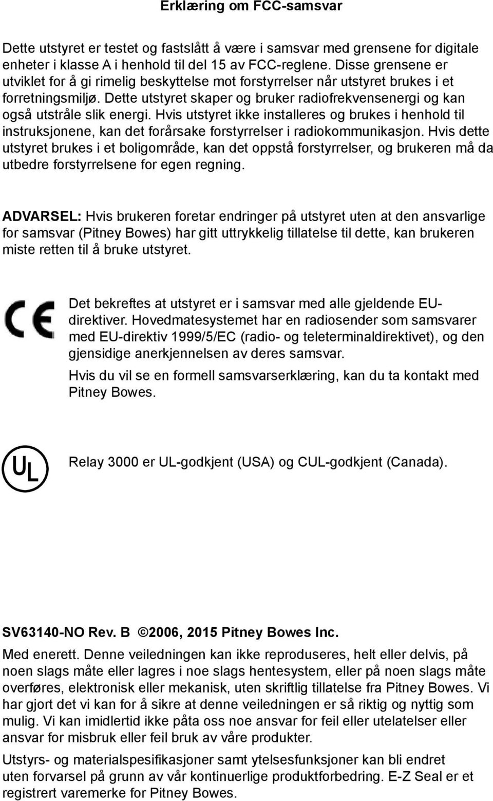 Dette utstyret skaper og bruker radiofrekvensenergi og kan også utstråle slik energi.