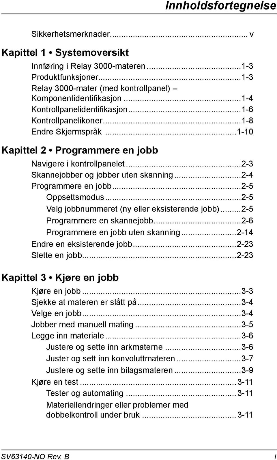 ..1-10 2 Programmere en jobb Navigere i kontrollpanelet...2-3 Skannejobber og jobber uten skanning...2-4 Programmere en jobb...2-5 Oppsettsmodus...2-5 Velg jobbnummeret (ny eller eksisterende jobb).