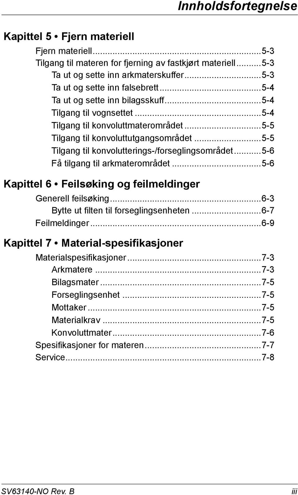 ..5-5 Tilgang til konvolutterings-/forseglingsområdet...5-6 Få tilgang til arkmaterområdet...5-6 6 Ftpelsøking og ftpelmteldinger Generell feilsøking...6-3 Bytte ut filten til forseglingsenheten.