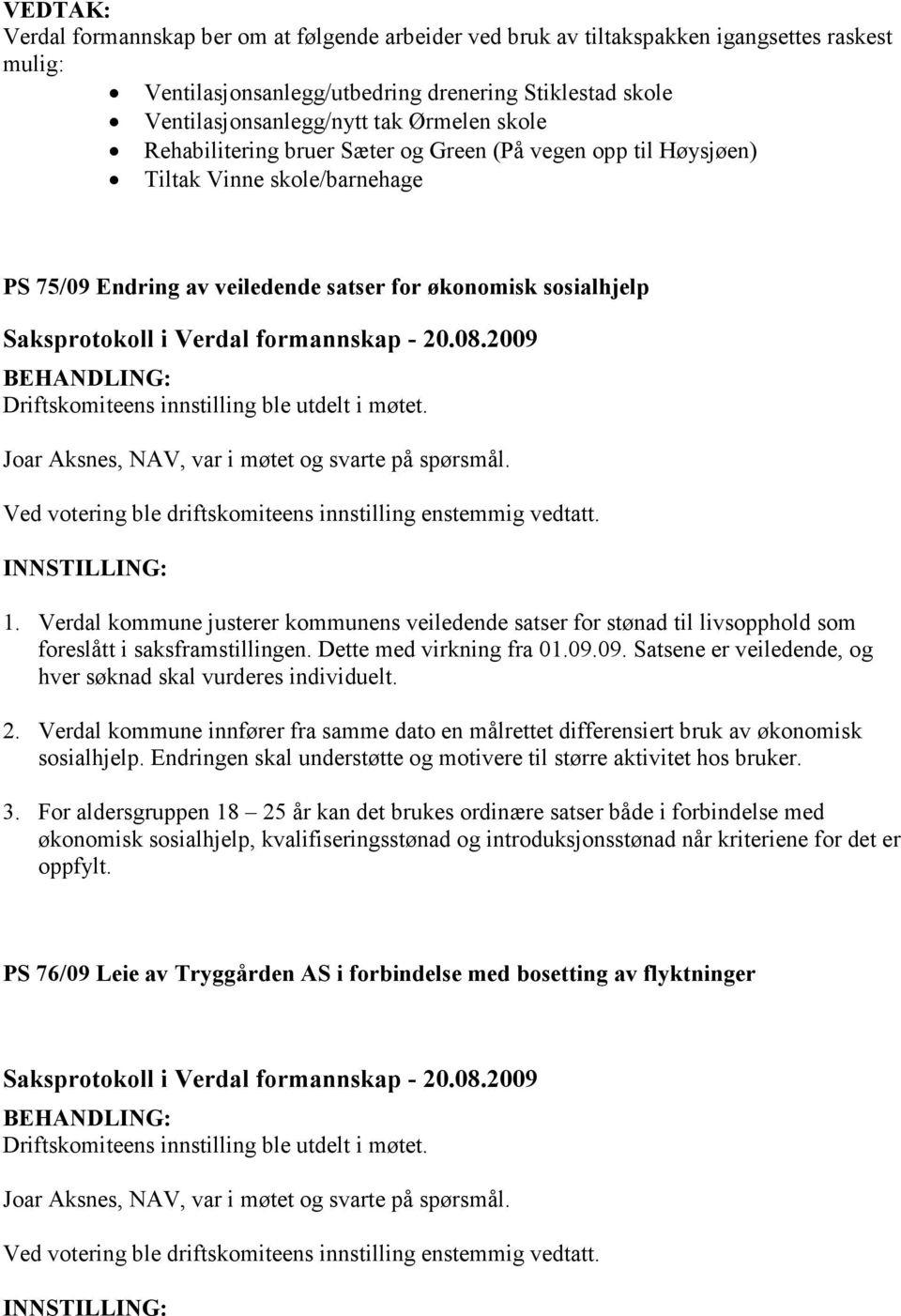 møtet. Joar Aksnes, NAV, var i møtet og svarte på spørsmål. Ved votering ble driftskomiteens innstilling enstemmig vedtatt. INNSTILLING: 1.