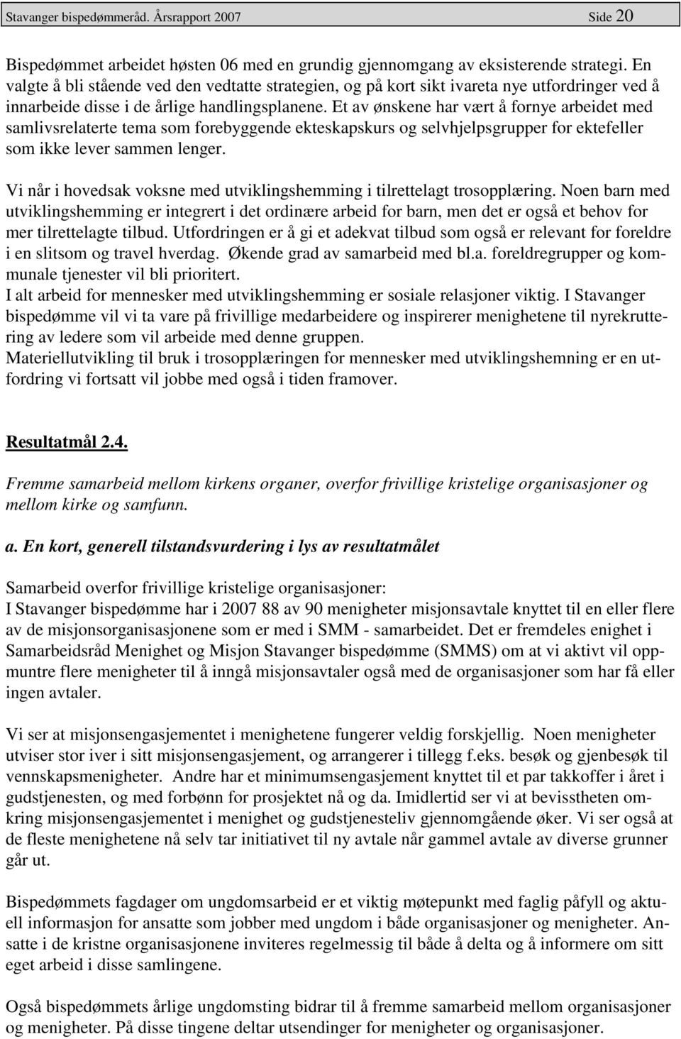 Et av ønskene har vært å fornye arbeidet med samlivsrelaterte tema som forebyggende ekteskapskurs og selvhjelpsgrupper for ektefeller som ikke lever sammen lenger.