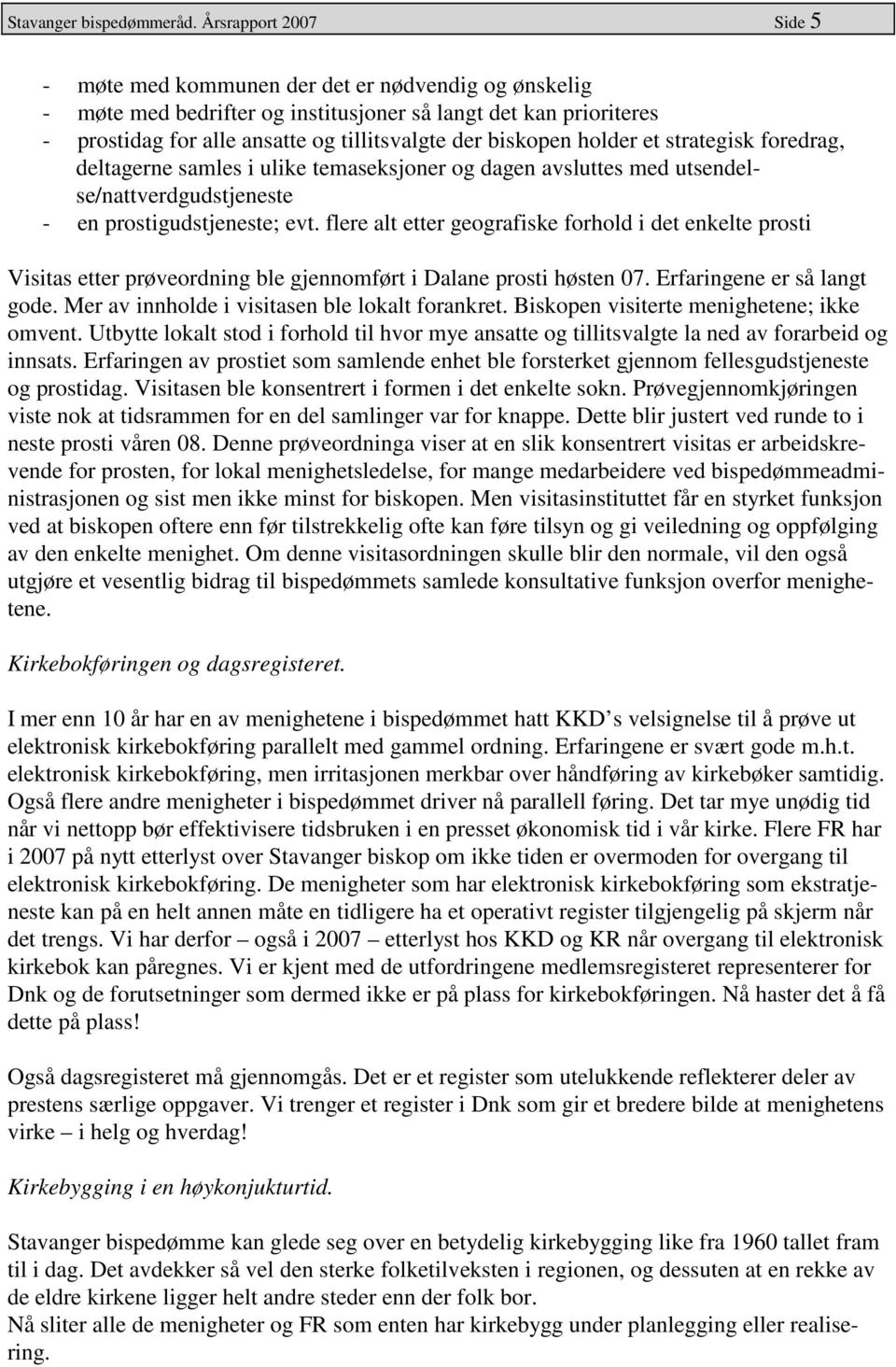 biskopen holder et strategisk foredrag, deltagerne samles i ulike temaseksjoner og dagen avsluttes med utsendelse/nattverdgudstjeneste - en prostigudstjeneste; evt.